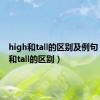 high和tall的区别及例句（high和tall的区别）