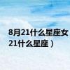 8月21什么星座女（8月21什么星座）