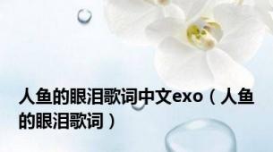 人鱼的眼泪歌词中文exo（人鱼的眼泪歌词）