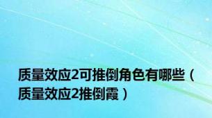 质量效应2可推倒角色有哪些（质量效应2推倒霞）