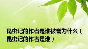 昆虫记的作者是谁被誉为什么（昆虫记的作者是谁）