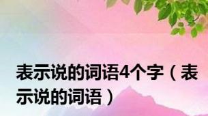 表示说的词语4个字（表示说的词语）