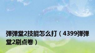 弹弹堂2技能怎么打（4399弹弹堂2刷点卷）