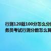 行测120题100分怎么分配（公务员考试行测分数怎么算）