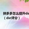 拼多多怎么提升dsr评分（dsr评分）