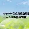 oppor9s怎么隐藏应用图标（oppor9s怎么隐藏应用）