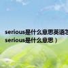 serious是什么意思英语怎么读（serious是什么意思）