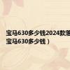 宝马630多少钱2024款落地价（宝马630多少钱）