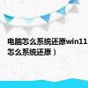 电脑怎么系统还原win11（电脑怎么系统还原）