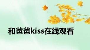 和爸爸kiss在线观看