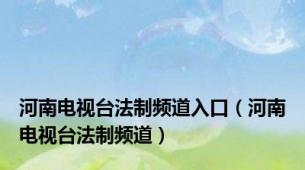 河南电视台法制频道入口（河南电视台法制频道）