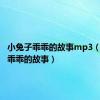 小兔子乖乖的故事mp3（小兔子乖乖的故事）