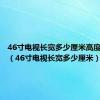 46寸电视长宽多少厘米高度是多少（46寸电视长宽多少厘米）