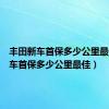 丰田新车首保多少公里最佳（新车首保多少公里最佳）