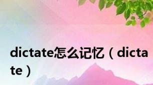 dictate怎么记忆（dictate）