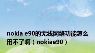 nokia e90的无线网络功能怎么用不了啊（nokiae90）