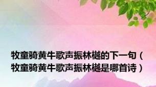 牧童骑黄牛歌声振林樾的下一句（牧童骑黄牛歌声振林樾是哪首诗）