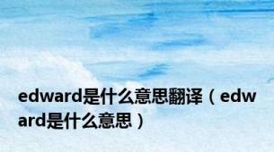 edward是什么意思翻译（edward是什么意思）