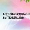 hp打印机无法打印word文档（hp打印机无法打印）