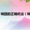 碗团的正确吃法（碗团）