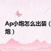 Ap小炮怎么出装（ap小炮）