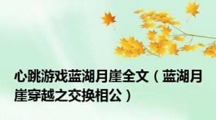 心跳游戏蓝湖月崖全文（蓝湖月崖穿越之交换相公）