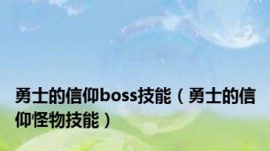 勇士的信仰boss技能（勇士的信仰怪物技能）