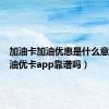 加油卡加油优惠是什么意思（加油优卡app靠谱吗）