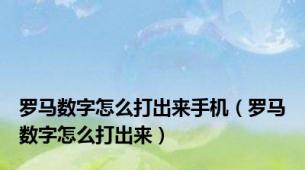 罗马数字怎么打出来手机（罗马数字怎么打出来）