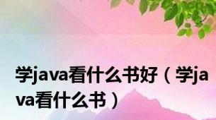 学java看什么书好（学java看什么书）