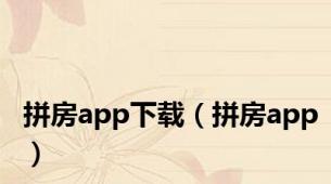 拼房app下载（拼房app）