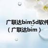 广联达bim5d软件介绍（广联达bim）