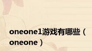 oneone1游戏有哪些（oneone）