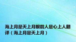 海上月是天上月眼前人是心上人翻译（海上月是天上月）