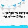 斐讯k2能带200兆宽带吗（斐讯k2支持200m宽带么）