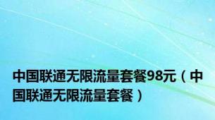 中国联通无限流量套餐98元（中国联通无限流量套餐）