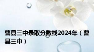 曹县三中录取分数线2024年（曹县三中）