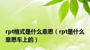 rpt格式是什么意思（rpt是什么意思车上的）