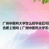 广州中医药大学怎么样毕业后可以回安微合肥上班吗（广州中医药大学怎么样）