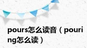 pours怎么读音（pouring怎么读）