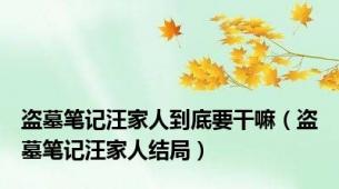 盗墓笔记汪家人到底要干嘛（盗墓笔记汪家人结局）