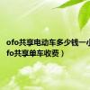 ofo共享电动车多少钱一小时（ofo共享单车收费）