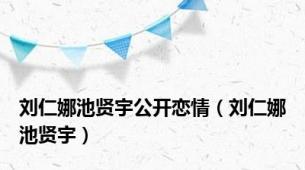 刘仁娜池贤宇公开恋情（刘仁娜池贤宇）