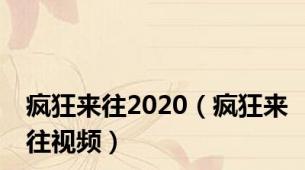 疯狂来往2020（疯狂来往视频）