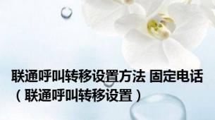 联通呼叫转移设置方法 固定电话（联通呼叫转移设置）