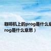 咖啡机上的prog是什么意思（prog是什么意思）