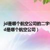 jd是哪个航空公司的二字代码（jd是哪个航空公司）