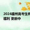 2024福州高考生有什么福利 更新中