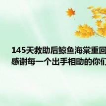 145天救助后鲸鱼海棠重回大海：感谢每一个出手相助的你们！