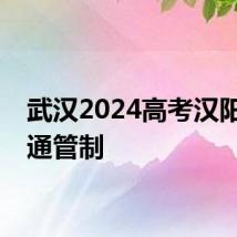 武汉2024高考汉阳区交通管制